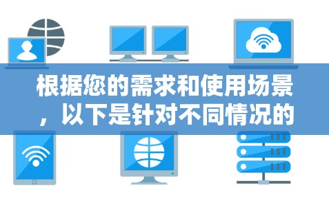 根据您的需求和使用场景，以下是针对不同情况的推荐