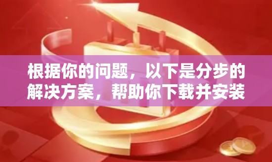 根据你的问题，以下是分步的解决方案，帮助你下载并安装VPN软件