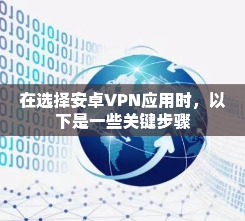 在选择安卓VPN应用时，以下是一些关键步骤