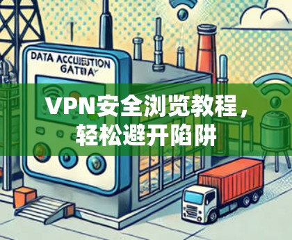 VPN安全浏览教程，轻松避开陷阱