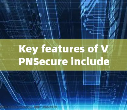 Key features of VPNSecure include: