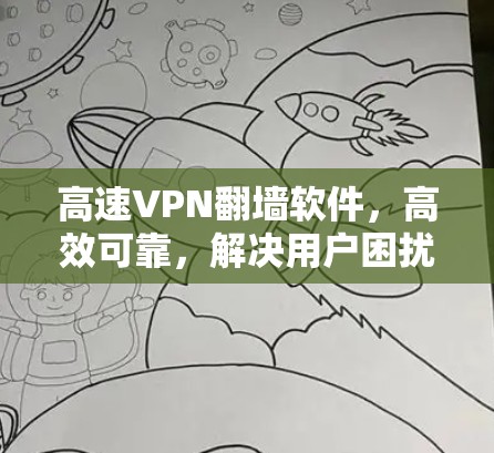 高速VPN翻墙软件，高效可靠，解决用户困扰