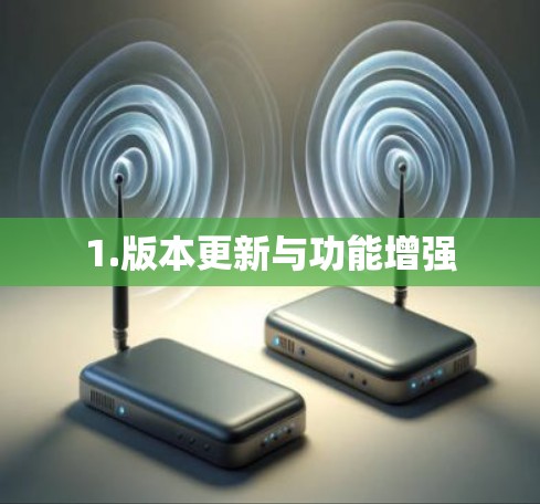 1.版本更新与功能增强