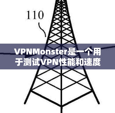 VPNMonster是一个用于测试VPN性能和速度的工具。以下是一个简单的步骤说明
