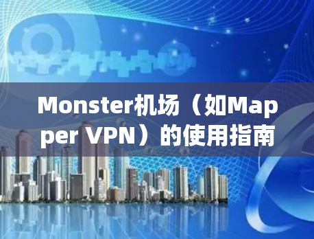 Monster机场（如Mapper VPN）的使用指南
