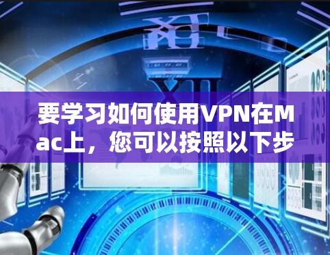 要学习如何使用VPN在Mac上，您可以按照以下步骤进行