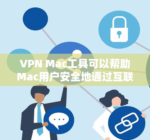 VPN Mac工具可以帮助Mac用户安全地通过互联网进行通信、数据传输或访问私有网络。以下是关于VPN Mac工具的详细介绍