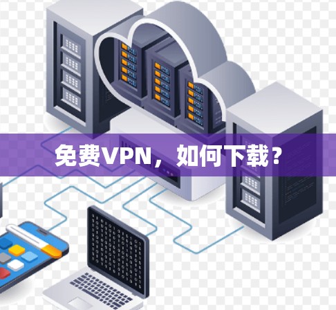 免费VPN，如何下载？