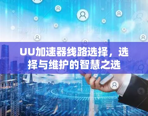 UU加速器线路选择，选择与维护的智慧之选
