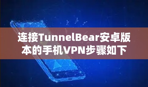 连接TunnelBear安卓版本的手机VPN步骤如下