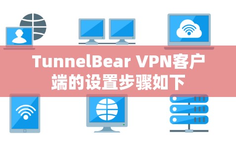 TunnelBear VPN客户端的设置步骤如下